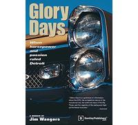 Glory Days: When Horsepower and Passion Ruled Detroit (Pontiac)