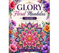 GLORY Floral Mandalas: Volume 1: 40 Elegant Botanical Designs to Color for Calm & Creativity | For Women, Teens & Adults