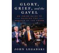 Glory, Grief, and the Gavel : An Inside Guide to Running for Speaker of the House
