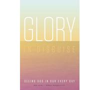 Glory in Disguise: Seeing God in Our Every Day