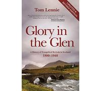 Glory in the Glen: A History of Evangelical Revivals in Scotland 1880-1940
