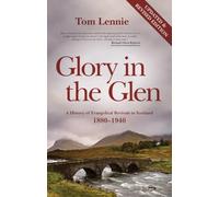 Glory in the Glen: A History of Evangelical Revivals in Scotland 1880-1940