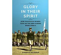 Glory in Their Spirit: How Four Black Women Took On the Army during World War II (Women, Gender, and Sexuality in American History)