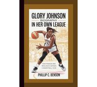 GLORY JOHNSON BIOGRAPHY: In Her Own League - How Passion and Resilience Defined a Basketball Icon.