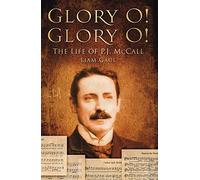 Glory O! Glory O!: The Life of P J McCall by Liam Gaul (2011-03-01)