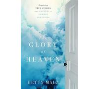 Glory of Heaven, The: Inspiring True Stories And Answers To Common Questions