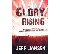 Glory Rising: Walking in the Realm of Creative Miracles, Signs and Wonders