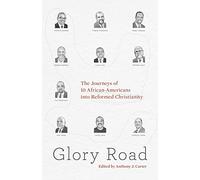 Glory Road: The Journeys of 10 African-Americans into Reformed Christianity