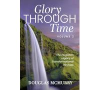Glory Through Time Volume 2: The Forgotten Legacy of Transformational Revivals