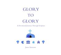 Glory to Glory: A Devotional Journey Through Scripture