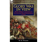 Glory Was in View: British Military Commanders of the American War of Independence 1775-83