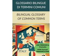 GLOSSARIO PRATICO BILINGUE DI TERMINI COMUNI ITALIANO-INGLESE PER PRINCIPIANTI: VOCABOLARIO ESSENZIALE, PRONUNCIA ITALIANA E FRASI UTILI PER MIGRANTI ... E COMUNICARE NELLA VITA QUOTIDIANA IN ITALIA