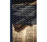 Glossary of Northamptonshire Words and Phrases; With Examples of Their Colloquial Use, and Illus. From Various Authors