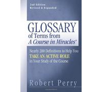 Glossary of Terms from A Course in Miracles: Nearly 200 Definitions to Help You Take an Active Role in Your Study of the Course by Robert Perry (15-Aug-2012) Paperback