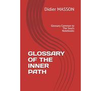 GLOSSARY OF THE INNER PATH: Glossary Common to The Soul’s Notebooks