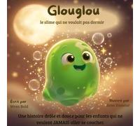 Glouglou le Slime: Une histoire du coucher pleine de rires et de bruits rigolos, pour les enfants de 4 à 7 ans qui ne veulent JAMAIS dormir