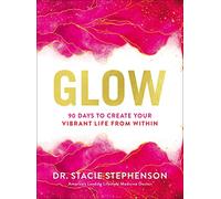 Glow: 90 Days to Create Your Vibrant Life from Within
