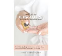 Glow at Home: Elevating Your Self-Care Ritual: A Beginners Guide to Gua Sha, Facial Cupping & Lymphatic Drainage