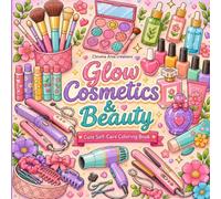 Glow Cosmetics & Beauty Cute Self-Care Coloring Book: Bold and Easy Simple Designs for Adults, Teens and Kids Featuring Makeup, Skincare Routine Items and Aesthetic Vanity Products for Relaxation