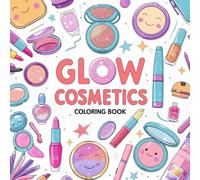 Glow Cosmetics: Coloring Book for Kids and Adults - Bold and Easy, Simple and Large Designs for Relaxation with Cosmetic Items, Makeup, and Skincare Products.