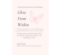 Glow From Within: A GLP-1 & Peptide Journey Journal for Women: A 12-W aily Wellness Tracker for Women on GLP-1 & Peptide Therapy