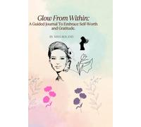 Glow From Within: A Guided Journal to Embrace Self-Worth and Gratitude: Daily Prompts for Women and Teen Girls to Build Confidence and Set Intentions