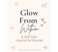 Glow from Within: A Self-Care Journal for Women