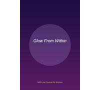 Glow From Within - Self-Love Journal for Women: A Tool to Cultivate Gratitude