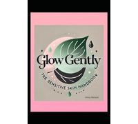 Glow Gently - The Sensitive Skin Handbook (The Glow Guide Collection)