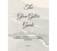 Glow Getter Guide: Your ultimate workbook for self-discovery, boundary-setting, and achieving the radiant life you deserve.