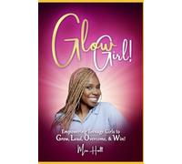 Glow Girl: Empowering Teenage Girls to Grow, Lead, Overcome and Win