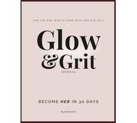 Glow & Grit: Become Her in 30 Days: A Guided Journal for Self-Transformation and Confidence