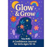 Glow & Grow: A Confidence Journal for Girls Ages 10-14: Empowering prompts, daily reflections, and motivational quotes to inspire self-love and confidence.