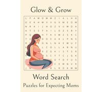 Glow & Grow: Moms-to-Be Word Search Puzzle Book: Word Searches with Easy-to-Read Print about Pregnancy, Baby Names, Mom Life & Fun Expecting-Mom Facts - 6x9 inches, 110 pages, 50+ Puzzles - A Perfect Gift for Relaxation, Travel, and Baby Showers