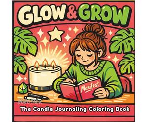 Glow & Grow: The Candle Journaling Coloring Book: Bold & Easy Scenes for Manifestation, Soft Life Vibes, and Creative Anxiety Relief