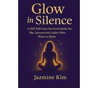 Glow in Silence: A DIY Self-Care Survival Guide for Shy, Introverted Ladies Who Want to Shine