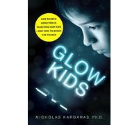 Glow Kids: How Screen Addiction Is Hijacking Our Kids-and How to Break the Trance
