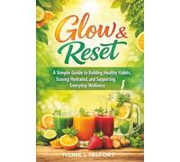 Glow & Reset: A Simple Guide to Building Healthy Habits, Staying Hydrated, and Supporting Everyday Wellness