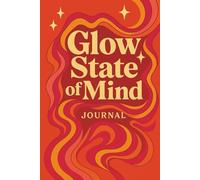 Glow State of Mind Journal: A 100-Page Daily Self-Growth & Positivity Journal for Women to Cultivate Confidence, Joy, and Mindful Living