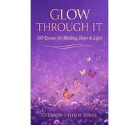 Glow Through It: 365 Quotes for Healing, Hope & Light