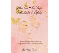 Glow Up - 30 Tage Selbstliebe & Erfolg: 150 Affirmationen die dich Inspirieren und Transformieren