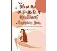 Glow Up: 60 Days to a Healthier, Happier You: A journal to track your progress and build your power.”