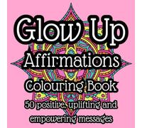Glow Up Affirmations Colouring Book: 50 Positive, Uplifting And Empowering Messages