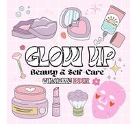 GLOW UP: Beauty & Self-Care Coloring Book: Bold and Easy Designs Featuring Cosmetics, Skincare Tools, and More - Cute & Simple Pages for Kids, Teens, and Adults to Relax and De-Stress