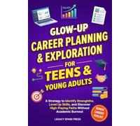 Glow-Up Career Planning and Exploration for Teens and Young Adults: A Strategy to Identify Strengths, Level Up Skills, and Discover High-Paying Paths ... Burnout (Glow-Up Life Skills for Teens)