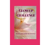 Glow up Challenge: 28 jours pour briller: Le guide-journal lumineux pour retrouver ton équilibre, apaiser ton mental et réveiller la femme éclatante qui est en toi.
