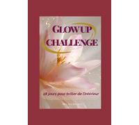 Glow up Challenge/28 jours pour briller: Le guide-journal lumineux pour retrouver ton équilibre, apaiser ton mental et réveiller la femme éclatante qui est en toi.
