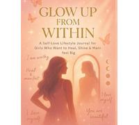 Glow Up From Within: 90-Day Self-Love Journal for Girls & Women