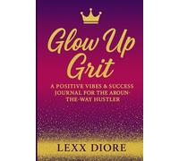 Glow Up Grit: A Positive Vibes & Success Journal for the Around-the- Way Hustler