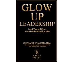 Glow Up Leadership: Lead Yourself First, Then Lead Everything Else